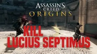 Assassins creed Origins - how to kill Lucius septimus (Aya main quest)