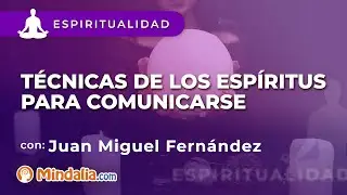 T&eacute;cnicas de los esp&iacute;ritus para comunicarse, por Juan Miguel Fern&aacute;ndez