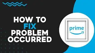 How To Fix Amazon Prime Video Problem Occurred (Easiest Way)