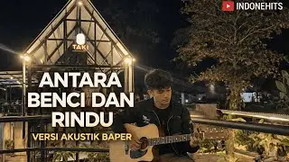 Antara Benci dan Rindu - (Akustik Cafe Cover) | Suaranya Bikin Candu & Nostalgia ✨