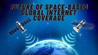 The Future of Space-Based Global Internet Coverage