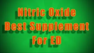 Nitric Oxide &ndash; Best Supplement for ED (Erectile Dysfunction Impotence)