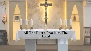 All The Earth Proclaim The Lord
