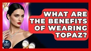 What Are The Benefits Of Wearing Topaz? - Jewelry Market Spotlight