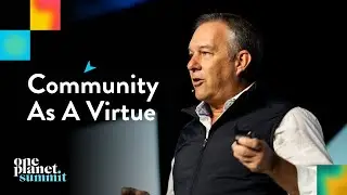 Community as a Virtue | Ted Ent | One Planet Summit