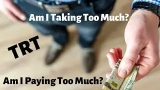 TRT - Am I Taking Too Much? Am I Paying Too Much? (Testosterone Replacement Therapy)