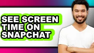 How to See Screen Time on Snapchat (full Guide)
