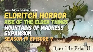 Eldritch Horror S19E7 - Mountains of Madness - Rise of the Elder Things - Season 19 Episode 7