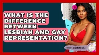 What Is The Difference Between Lesbian And Gay Representation? - Womens Wisdom and Power