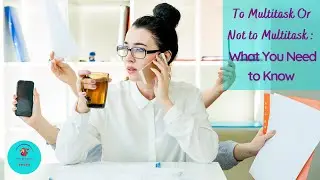 To Multitask or Not to Multitask: What You Need To Know