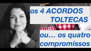 Os 4 ACORDOS TOLTECAS - os quatro compromissos