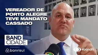 Vereador de Porto Alegre teve mandato cassado