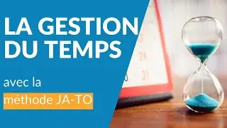 La gestion du temps avec la méthode JA-TO