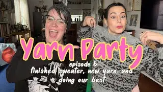 Yarn Party Knitting Podcast Episode 6 | Finished Sweaters, New Yarn, and just getting through it