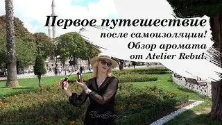 Первое путешествие после изоляции за границу! Обзор аромата от Atelier Rebul.