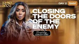 CLOSING THE DOORS OF THE ENEMY | PROPHETESS LESLEY OSEI |DOMINION FAST | DAY 2 | 5AM