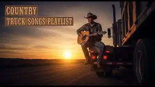 🚛 Country Truck Driving Songs for Long Hauls | Non-Stop Trucker Playlist 🔥