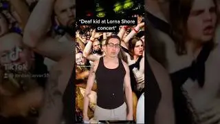 Deaf kid at a Lorna Shore concert
