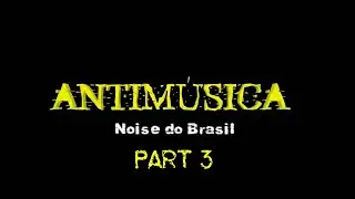 ANTIM&Uacute;SICA -Noise do Brasil-  (2024) (3/6) [Noisecore Documentary] [English and Spanish Subtitles]