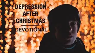 Dealing with Depression After Christmas - Devotional