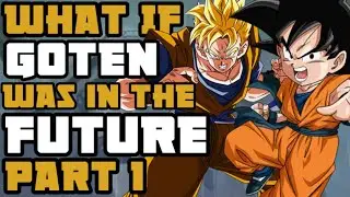 What If GOTEN was in the FUTURE Timeline | Part 1 | Dragon Ball What Ifs