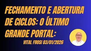 Fechamento e abertura de ciclos: O &uacute;ltimo grande portal: &Aacute;udio Vital Frosi, 03/01/2026: