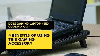 Does Gaming Laptop Need Cooling Pad? 4 Benefits of This Gaming Accessory