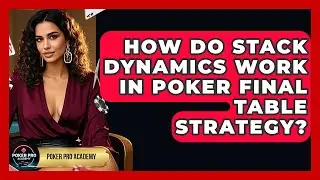 How Do Stack Dynamics Work In Poker Final Table Strategy? - Poker Pro Academy