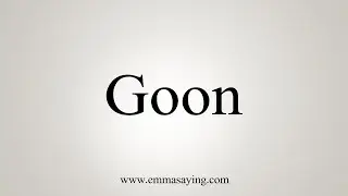 How To Say Goon