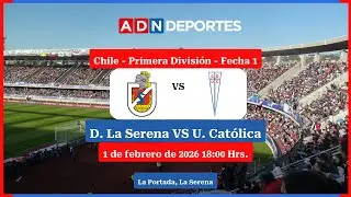 D. La Serena vs. U. Cat&oacute;lica | Primera Divisi&oacute;n 2026