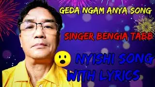 Geda Ngam Anya Lyrics| Nyishi Song | By Bengia Tabb & Group