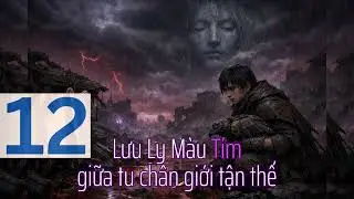 Lưu ly màu tím giữa tu chân giới tận thế - P12 - Huyền huyễn, Tu tiên, Mạt thế