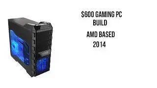 Build A Gaming PC for $600 | April 2014