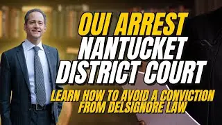 Nantucket District Court OUI Arrest:  What to do next from DelSignore Law