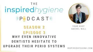 Inspired Hygiene Podcast | Why Even Innovative Dentists Hesitate to Upgrade Their Perio Systems