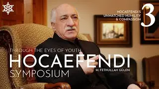 Hocaefendi's Unmatched Humility & Compassion - Through the Eyes of Youth Hocaefendi Symposium