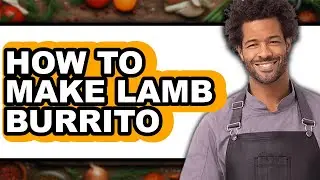 How to Make Lamb Burrito (Easy Method)
