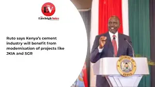 Ruto says Kenya&rsquo;s cement industry will benefit from modernisation of projects like JKIA and SGR