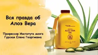Вся правда об Алоэ Вера бренда Forever. Профессор Института мозга Гурская Елена Георгиевна.