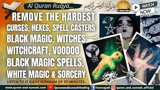 Extremely Powerful Ruqyah to remove the hardest Curses, Hexes, Black Magic, Witchcraft, and Sorcery.