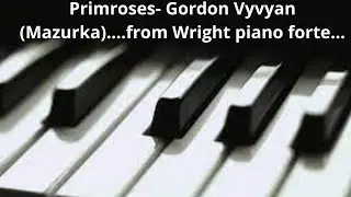 Primroses- Gordon Vyvyan (Mazurka)....from Wright piano forte...