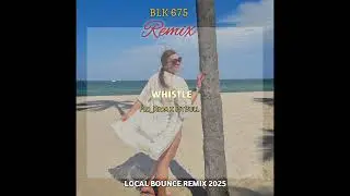 Whistle [BLK REMIX]_Flo_Rida x PitBull (Local Bounce Remix 2025) 💯🔥