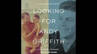 Looking for Andy Griffith: A Father's Journey by Evan Dalton Smith | Free Audiobook
