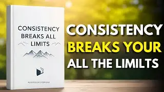 Consistency Will Break You Every Limit You Have - Audiobook