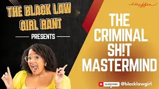 The Black Law Girl Rant Presents: The Criminal Sh!t Mastermind