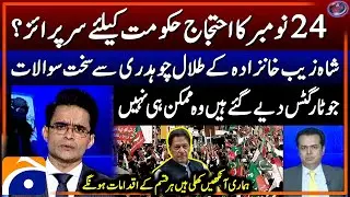 November 24 Protest Surprise for the Govt? - Shahzeb Khanzada's tough questions to Talal Chaudhry