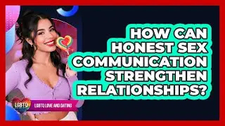 How Can Honest Sex Communication Strengthen Relationships?