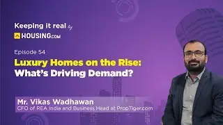 Luxury Homes on the Rise: What&rsquo;s Driving Demand | EP54 | Keeping it Real | Vikas Wadhawan, CFO REA
