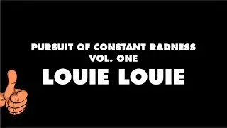 Pursuit of Constant Radness - Vol. One - Louie Louie