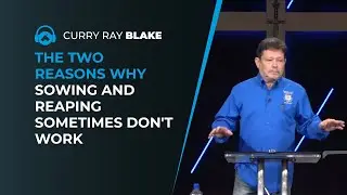 Why does sowing and reaping principle sometimes not work? Curry Blake